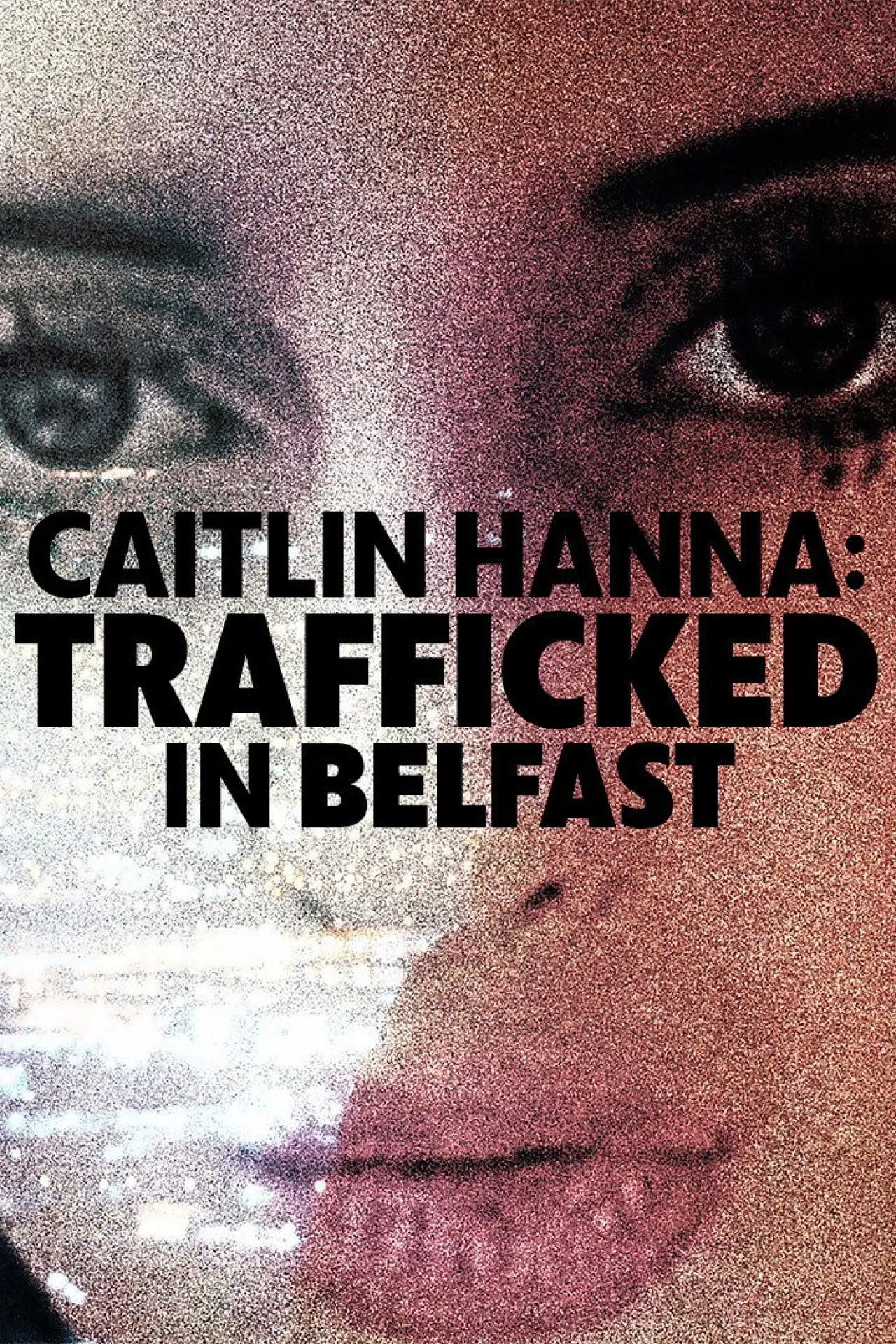Movie poster "Caitlin Hanna: Trafficked in Belfast"