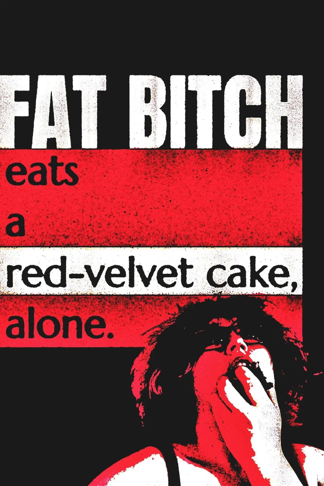 Movie poster "Fat Bitch eats a Red-Velvet Cake, alone."