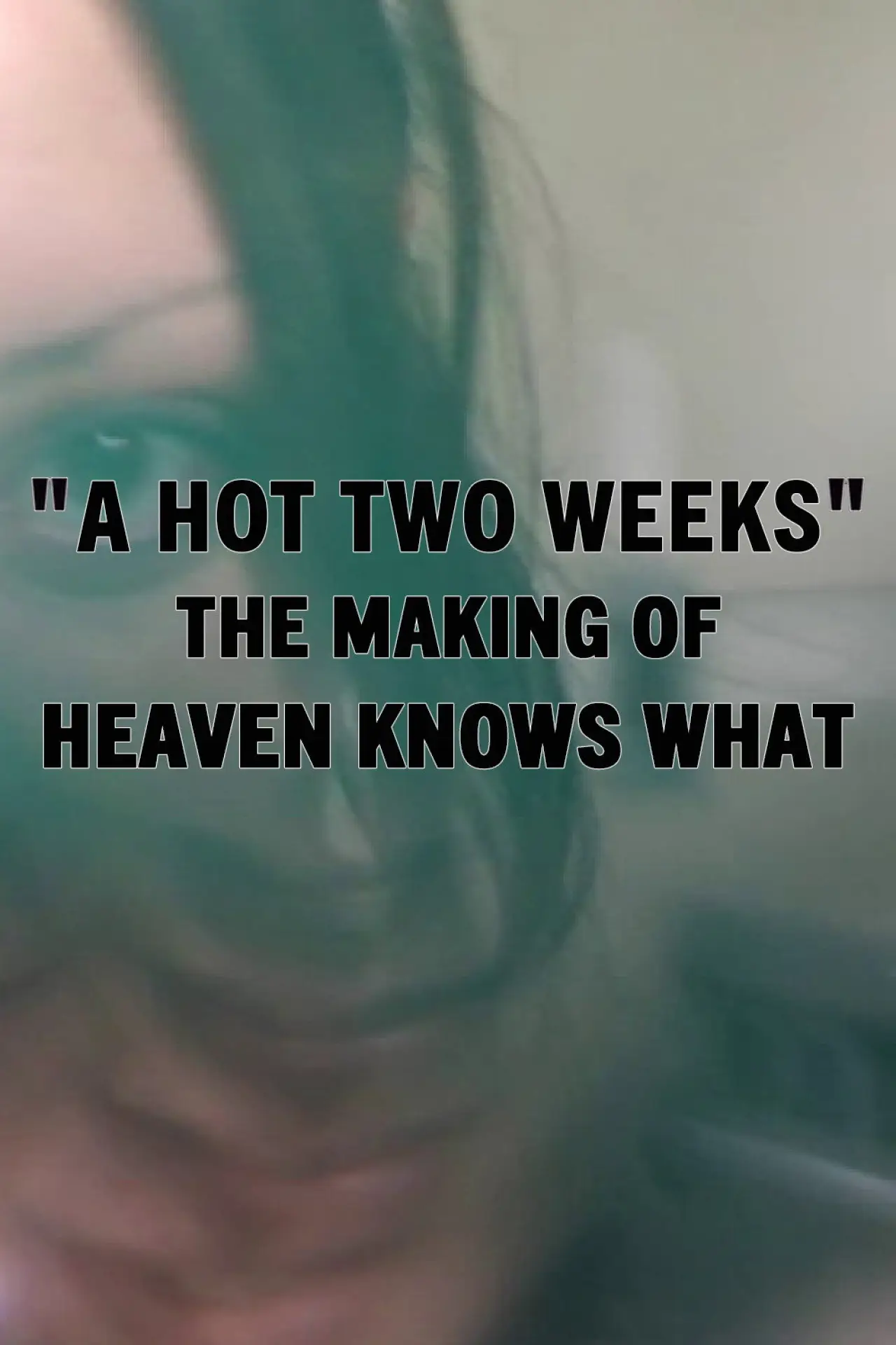 Movie poster "A Hot Two Weeks: The Making of Heaven Knows What"