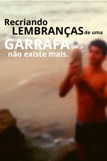 Poster to the movie "Recriando Lembranças De Uma Garrafa Que Já Não Existe Mais" #368869