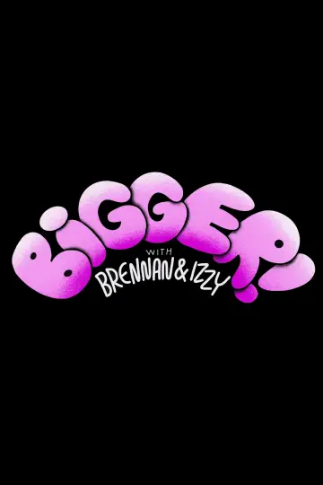 Poster to the movie "Bigger! With Brennan and Izzy" #943584