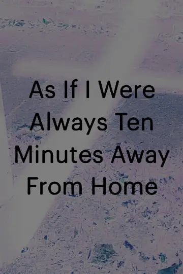 Poster to the movie "As If I Were Always Ten Minutes Away From Home" #544934