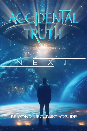 Accidental Truth: Next - Beyond UFO Disclosure poster