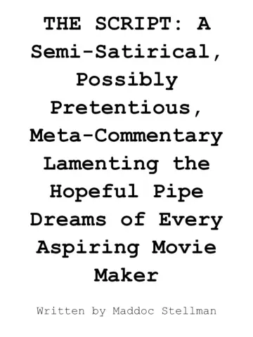 THE SCRIPT: A Semi-Satirical, Possibly Pretentious, Meta-Commentary Lamenting the Hopeful Pipe Dreams of Every Aspiring Movie Maker poster