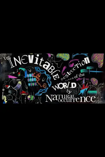 Poster to the movie "The Inevitable Destruction of the World by Natural Occurrence" #957559
