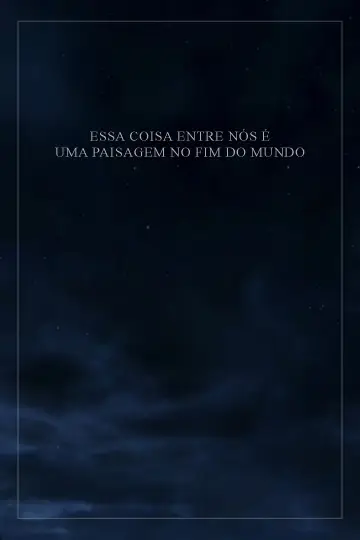 Essa Coisa Entre Nós é Uma Paisagem no Fim do Mundo poster