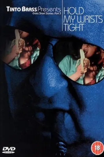 Tinto Brass Presents Erotic Short Stories: Part 3 - Hold My Wrists Tight poster