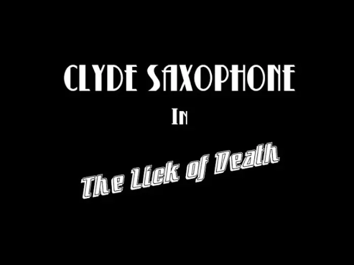 Video for the film Clyde Saxophone in: The Lick of Death — The Lick of Death (Final Edit)