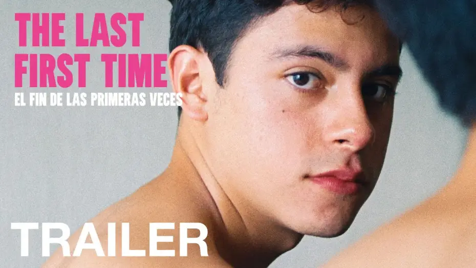 Video for the film The Last First Time — THE LAST FIRST TIME (El fin de las primeras veces) - Official Trailer