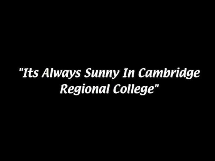 Video for the film It’s Always sunny in CRC — Its Always Sunny in Cambridge Regional College (college fmp)