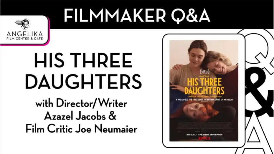 Video for the film His Three Daughters — His Three Daughters Q&A with Director/Writer Azazel Jacobs & Film Critic Joe Neumaier