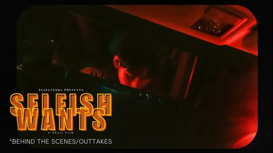 Video for the film Selfish Wants — *Behind the Scenes/Outtakes | SELFISH WANTS